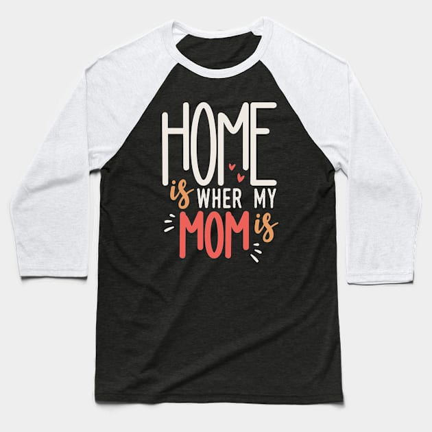 Home Is Where My Mom Is Baseball T-Shirt by Tesszero